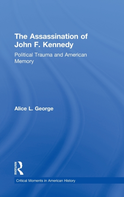The Assassination of John F. Kennedy : Political Trauma and American Memory, Hardback Book