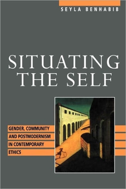 Situating the Self : Gender, Community, and Postmodernism in Contemporary Ethics, Paperback / softback Book