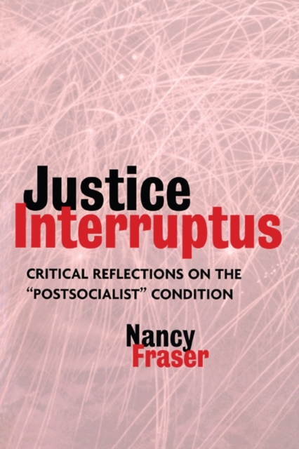 Justice Interruptus : Critical Reflections on the "Postsocialist" Condition, Paperback / softback Book