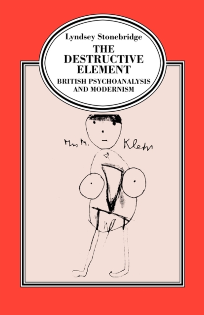 The Destructive Element : British Psychoanalysis and Modernism, Hardback Book