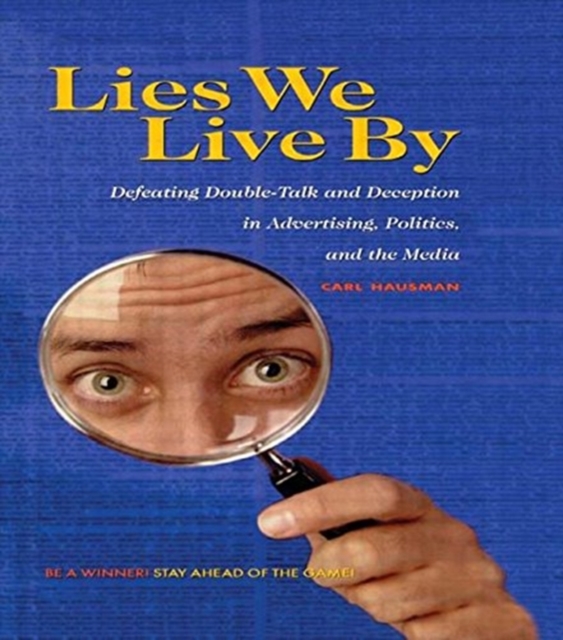Lies We Live By : Defeating Doubletalk and Deception in Advertising, Politics, and the Media, Hardback Book