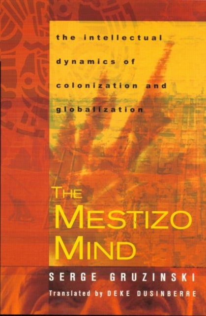 The Mestizo Mind : The Intellectual Dynamics of Colonization and Globalization, Paperback / softback Book
