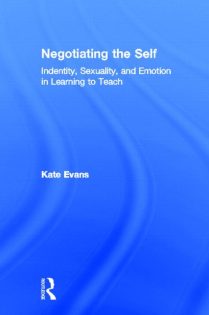 Negotiating the Self : Identity, Sexuality, and Emotion in Learning to Teach, Hardback Book