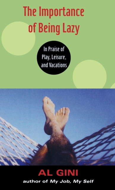 The Importance of Being Lazy : In Praise of Play, Leisure, and Vacation, Hardback Book