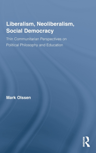 Liberalism, Neoliberalism, Social Democracy : Thin Communitarian Perspectives on Political Philosophy and Education, Hardback Book