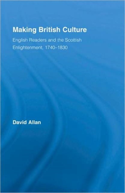 Making British Culture : English Readers and the Scottish Enlightenment, 1740–1830, Hardback Book