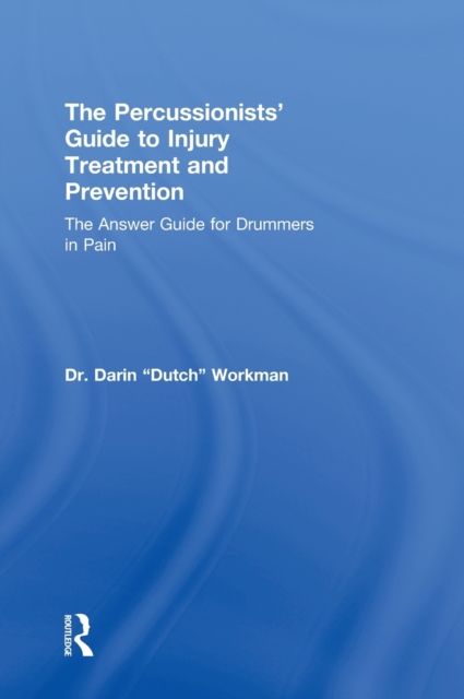 The Percussionists' Guide to Injury Treatment and Prevention : The Answer Guide to Drummers in Pain, Hardback Book