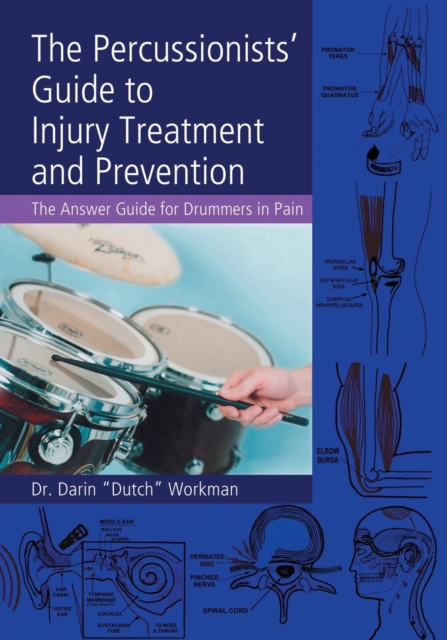 The Percussionists' Guide to Injury Treatment and Prevention : The Answer Guide to Drummers in Pain, Paperback / softback Book