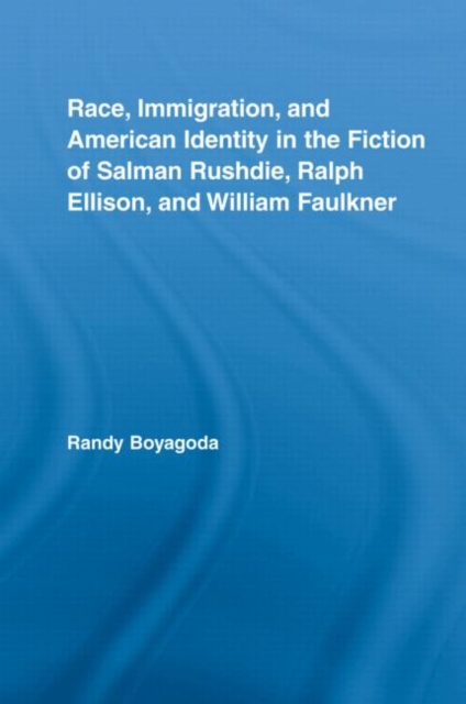 Race, Immigration, and American Identity in the Fiction of Salman Rushdie, Ralph Ellison, and William Faulkner, Hardback Book