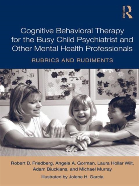 Cognitive Behavioral Therapy for the Busy Child Psychiatrist and Other Mental Health Professionals : Rubrics and Rudiments, Hardback Book