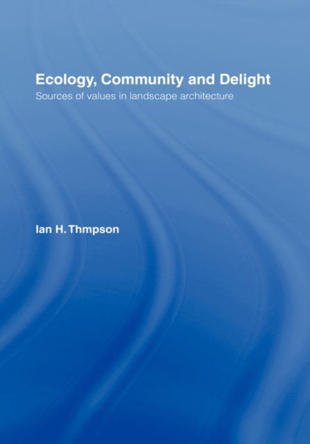 Ecology, Community and Delight : An Inquiry into Values in Landscape Architecture, Hardback Book