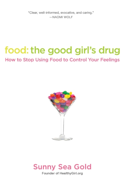 Food: The Good Girl's Drug : How To Stop Using Food to Control Your Feelings, Paperback / softback Book