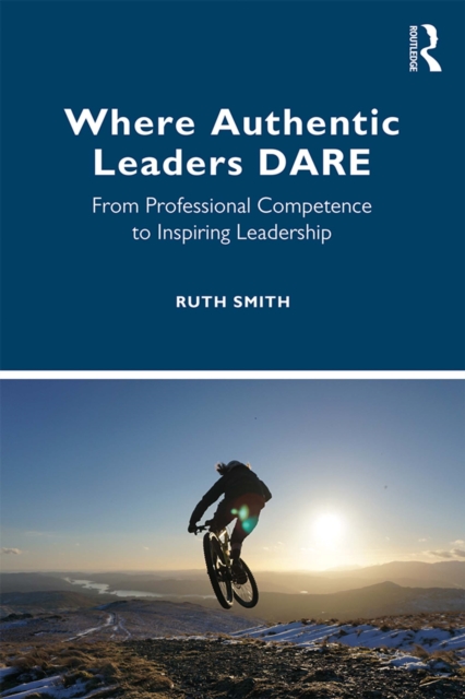 Where Authentic Leaders DARE : From Professional Competence to Inspiring Leadership, PDF eBook