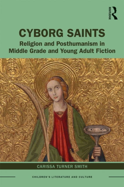 Cyborg Saints : Religion and Posthumanism in Middle Grade and Young Adult Fiction, EPUB eBook