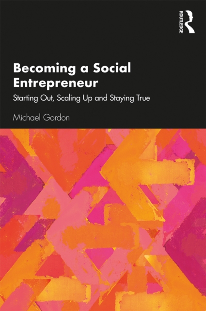Becoming a Social Entrepreneur : Starting Out, Scaling Up and Staying True, EPUB eBook