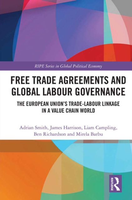 Free Trade Agreements and Global Labour Governance : The European Union's Trade-Labour Linkage in a Value Chain World, PDF eBook