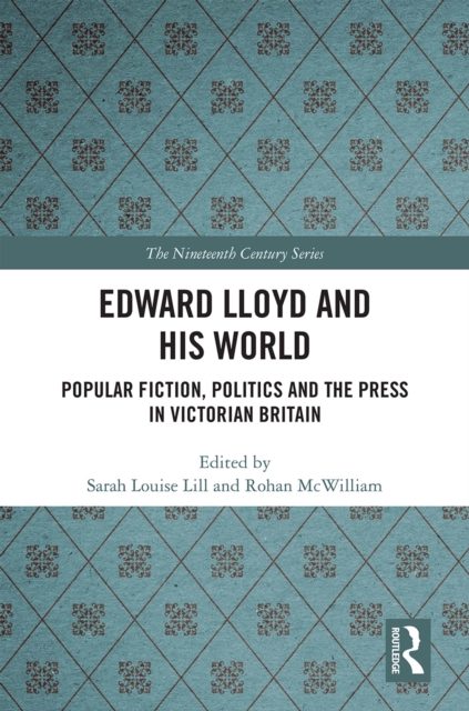 Edward Lloyd and His World : Popular Fiction, Politics and the Press in Victorian Britain, PDF eBook