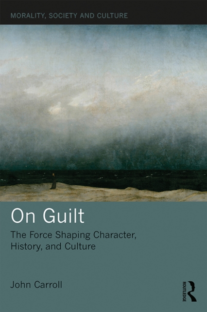 On Guilt : The Force Shaping Character, History, and Culture, PDF eBook