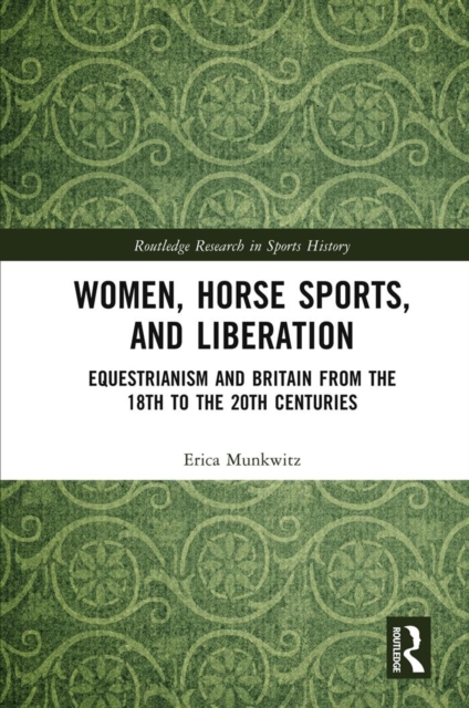Women, Horse Sports and Liberation : Equestrianism and Britain from the 18th to the 20th Centuries, PDF eBook