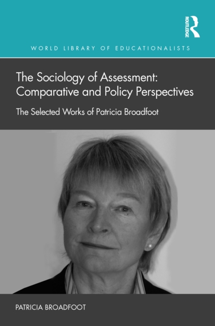 The Sociology of Assessment: Comparative and Policy Perspectives : The Selected Works of Patricia Broadfoot, EPUB eBook