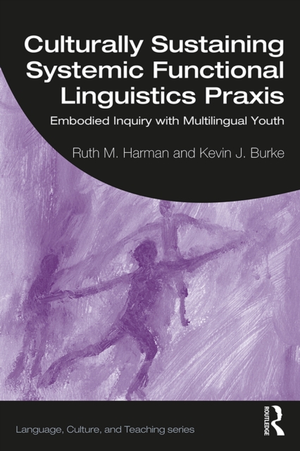 Culturally Sustaining Systemic Functional Linguistics Praxis : Embodied Inquiry with Multilingual Youth, EPUB eBook