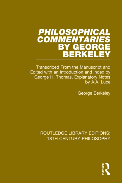 Philosophical Commentaries by George Berkeley : Transcribed From the Manuscript and Edited with an Introduction by George H. Thomas, Explanatory Notes by A.A. Luce, PDF eBook