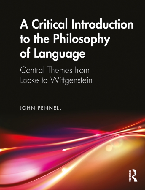 A Critical Introduction to the Philosophy of Language : Central Themes from Locke to Wittgenstein, EPUB eBook