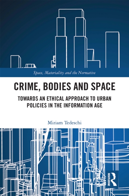Crime, Bodies and Space : Towards an Ethical Approach to Urban Policies in the Information Age, EPUB eBook