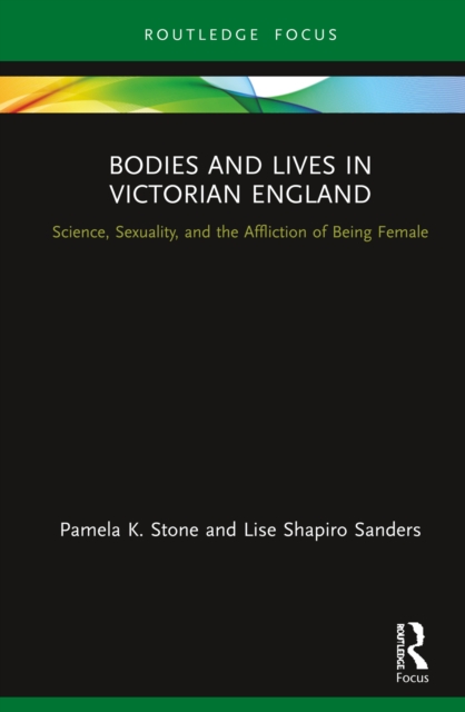 Bodies and Lives in Victorian England : Science, Sexuality, and the Affliction of Being Female, EPUB eBook