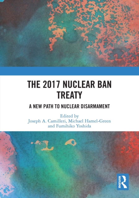 The 2017 Nuclear Ban Treaty : A New Path to Nuclear Disarmament, PDF eBook