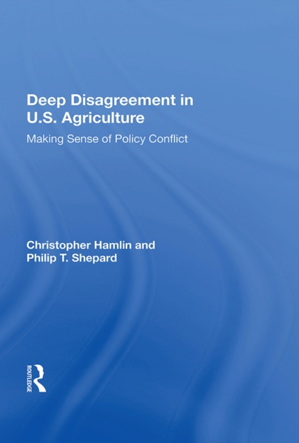 Deep Disagreement In U.s. Agriculture : Making Sense Of Policy Conflict, PDF eBook
