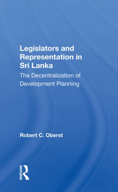 Legislators And Representation In Sri Lanka : The Decentralization Of Development Planning, EPUB eBook