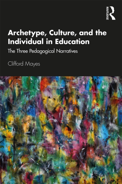 Archetype, Culture, and the Individual in Education : The Three Pedagogical Narratives, EPUB eBook