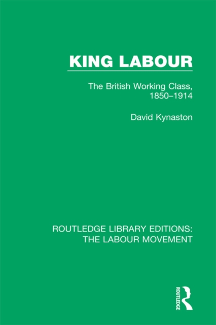 King Labour : The British Working Class, 1850-1914, EPUB eBook