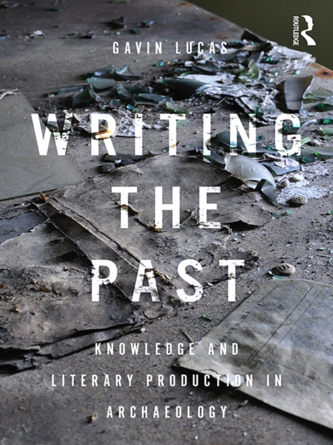 Writing the Past : Knowledge and Literary Production in Archaeology, EPUB eBook