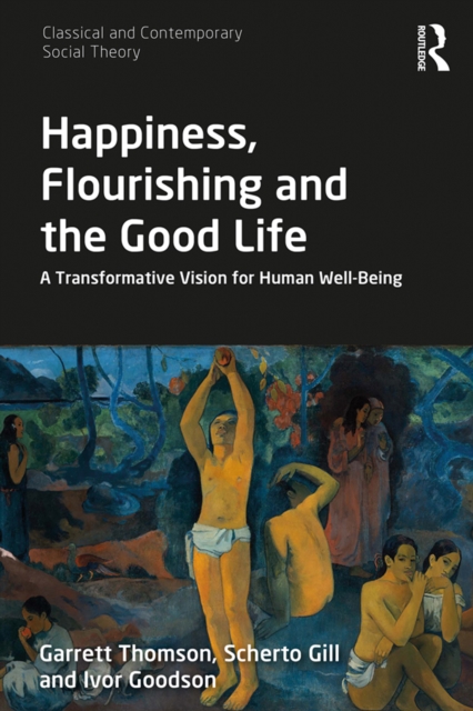 Happiness, Flourishing and the Good Life : A Transformative Vision for Human Well-Being, EPUB eBook