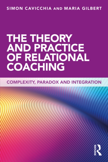The Theory and Practice of Relational Coaching : Complexity, Paradox and Integration, EPUB eBook