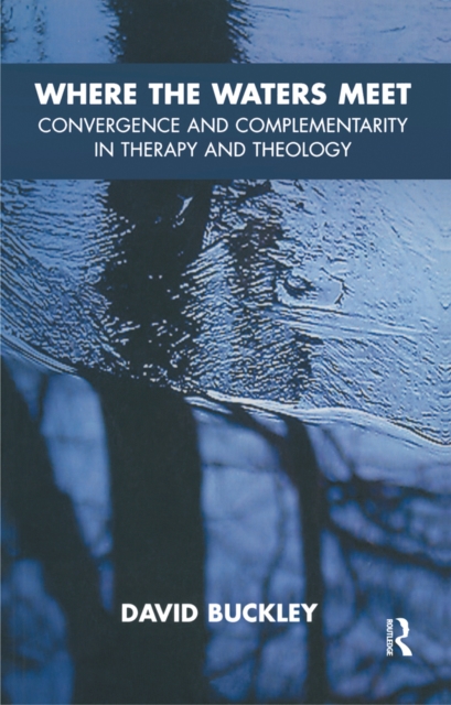 Where the Waters Meet : Convergence and Complementarity in Therapy and Theology, PDF eBook
