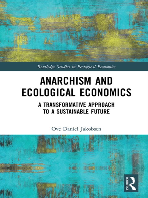 Anarchism and Ecological Economics : A Transformative Approach to a Sustainable Future, PDF eBook
