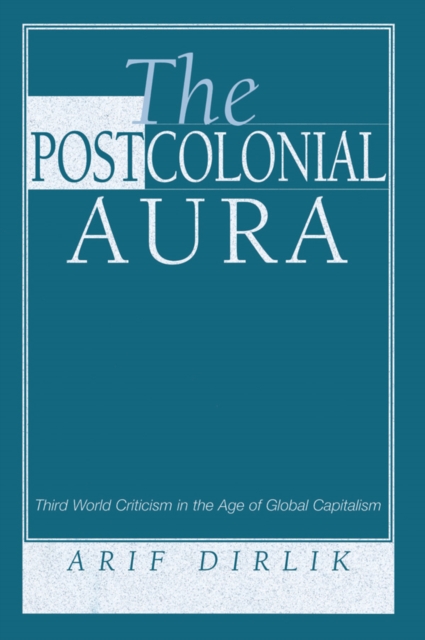 The Postcolonial Aura : Third World Criticism In The Age Of Global Capitalism, PDF eBook