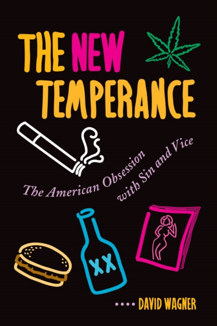 The New Temperance : The American Obsession With Sin And Vice, PDF eBook