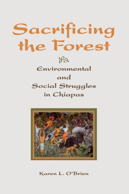 Sacrificing The Forest : Environmental And Social Struggle In Chiapas, PDF eBook