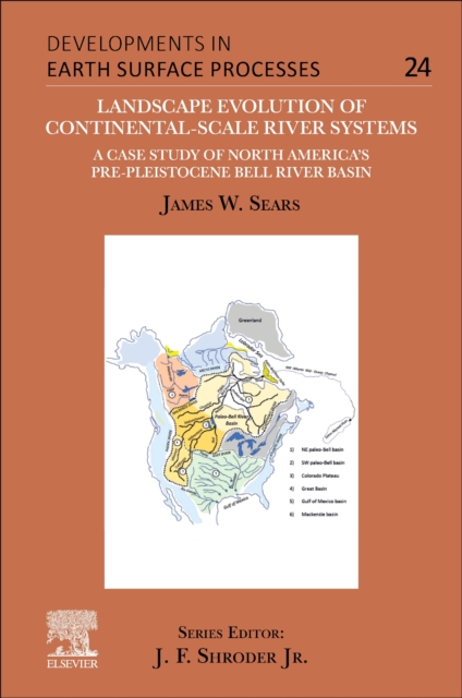 Landscape Evolution of Continental-Scale River Systems : A Case Study of North America’s Pre-Pleistocene Bell River Basin Volume 24, Paperback / softback Book