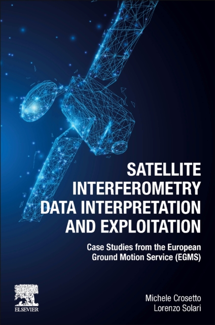 Satellite Interferometry Data Interpretation and Exploitation : Case Studies from the European Ground Motion Service (EGMS), Paperback / softback Book