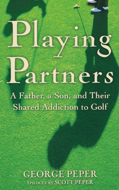 Playing Partners : A Father and Son and Their Shared Passion for Golf, Hardback Book