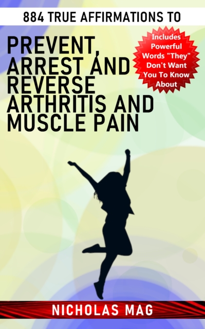 884 True Affirmations to Prevent, Arrest and Reverse Arthritis and Muscle Pain, EPUB eBook