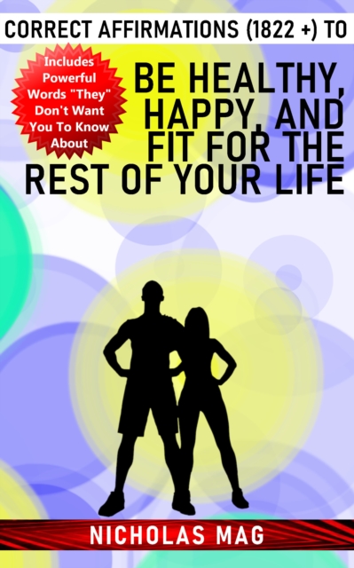 Correct Affirmations (1822 +) to Be Healthy, Happy, and Fit for the Rest of Your Life, EPUB eBook