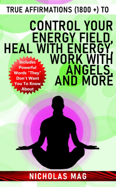 True Affirmations (1800 +) to Control Your Energy Field, Heal With Energy, Work With Angels, and More, EPUB eBook