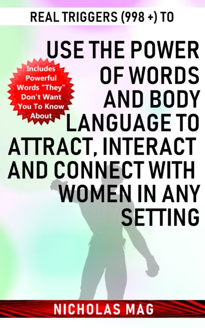 Real Triggers (998 +) to Use the Power of Words and Body Language to Attract, Interact and Connect with Women in Any Setting, EPUB eBook