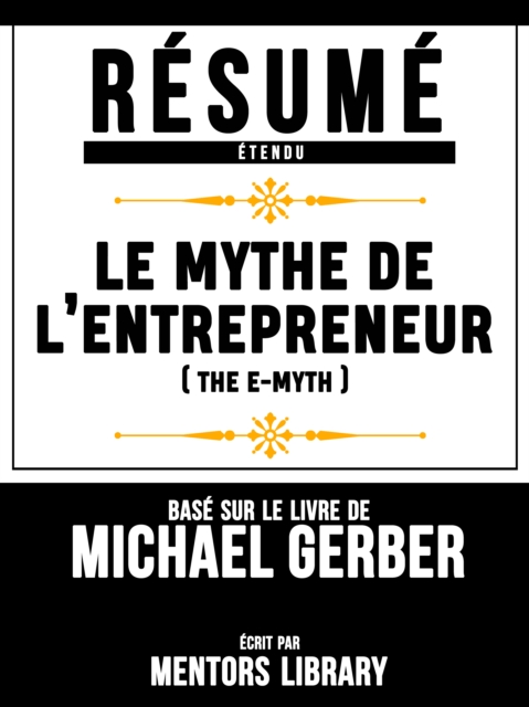 Resume Etendu: Le Mythe De L'entrepreneur (The E Myth) - Base Sur Le Livre De Michael Gerber, EPUB eBook